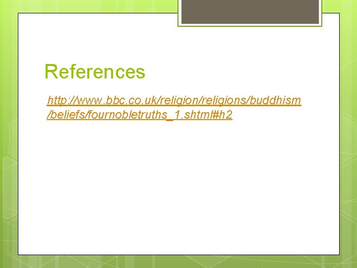 References http: //www. bbc. co. uk/religions/buddhism /beliefs/fournobletruths_1. shtml#h 2 