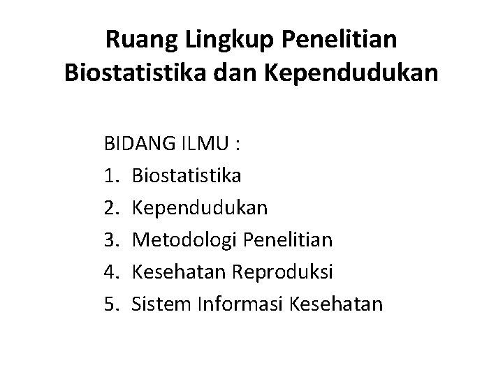 Ruang Lingkup Penelitian Biostatistika dan Kependudukan BIDANG ILMU : 1. Biostatistika 2. Kependudukan 3.