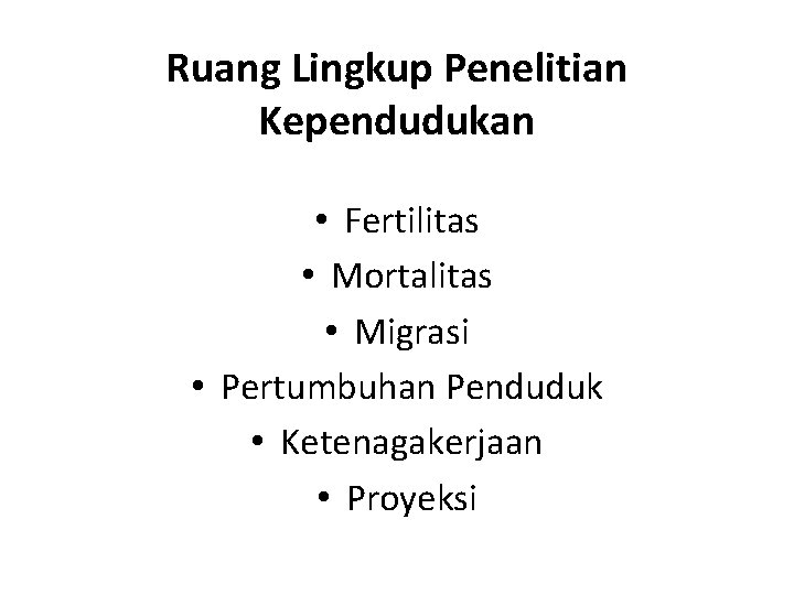 Ruang Lingkup Penelitian Kependudukan • Fertilitas • Mortalitas • Migrasi • Pertumbuhan Penduduk •