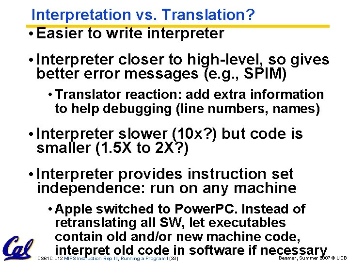 Interpretation vs. Translation? • Easier to write interpreter • Interpreter closer to high-level, so