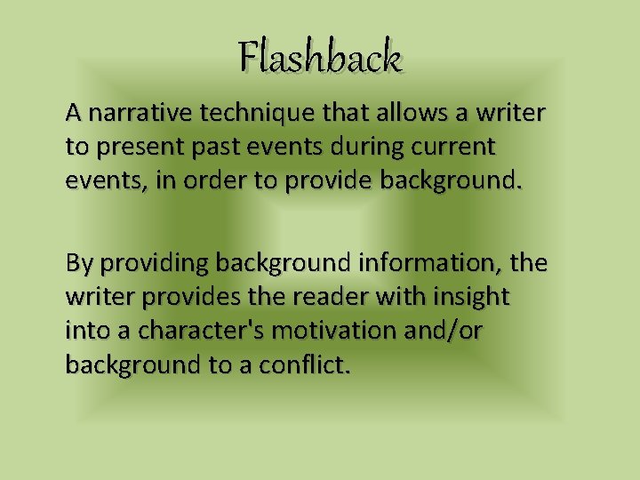 Flashback A narrative technique that allows a writer to present past events during current