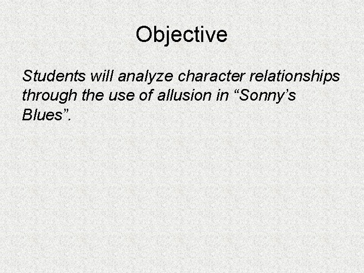 Objective Students will analyze character relationships through the use of allusion in “Sonny’s Blues”.