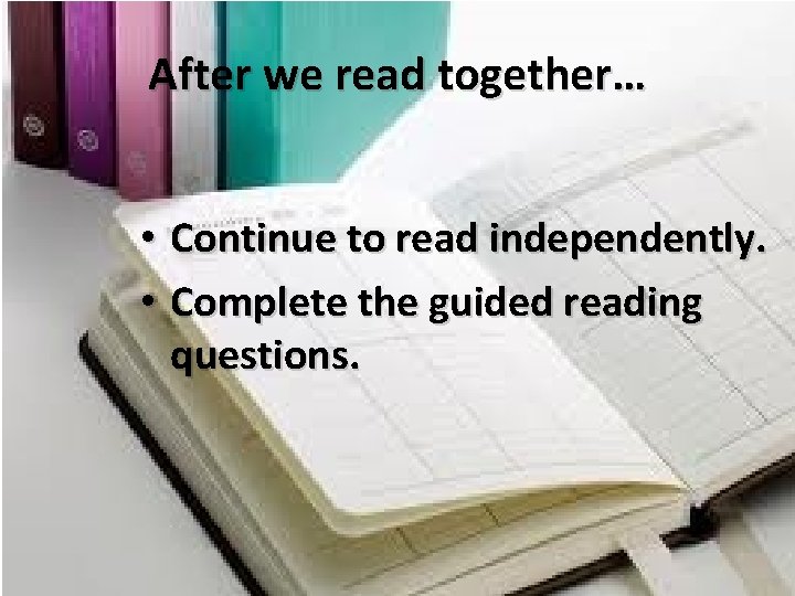 After we read together… • Continue to read independently. • Complete the guided reading