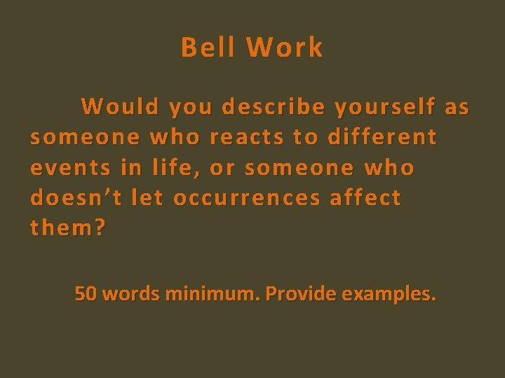 Bell Work Would you describe yourself as someone who reacts to different events in