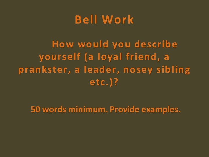 Bell Work How would you describe yourself (a loyal friend, a prankster, a leader,