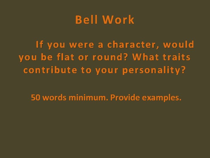 Bell Work If you were a character, would you be flat or round? What