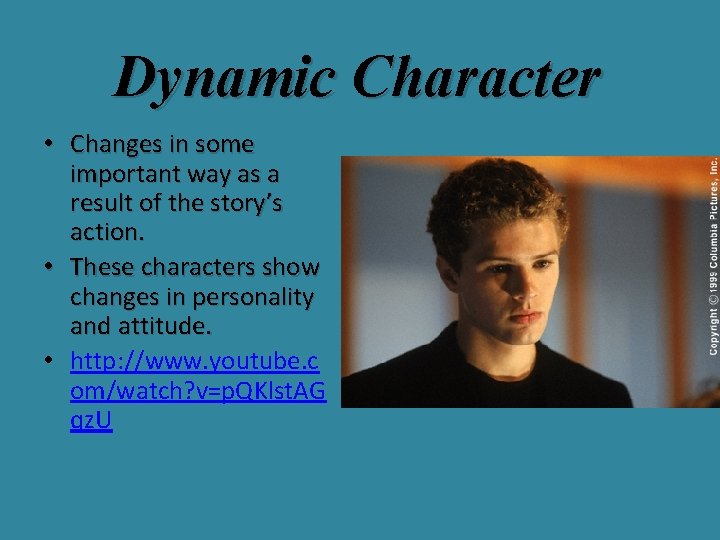 Dynamic Character • Changes in some important way as a result of the story’s