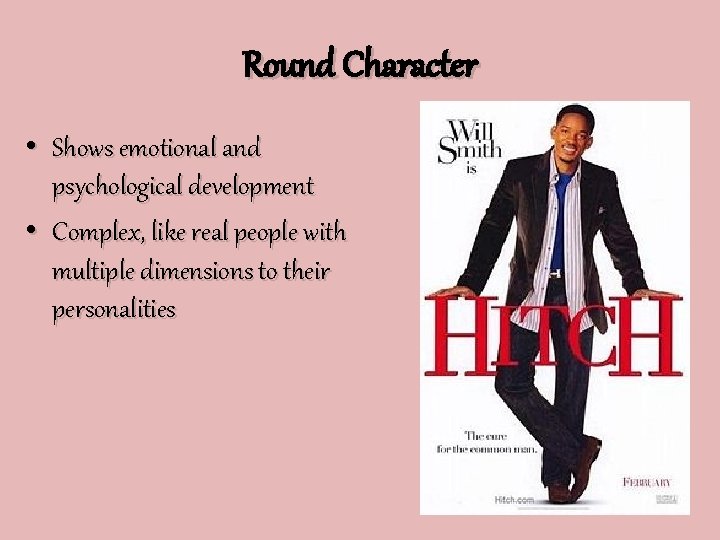 Round Character • Shows emotional and psychological development • Complex, like real people with