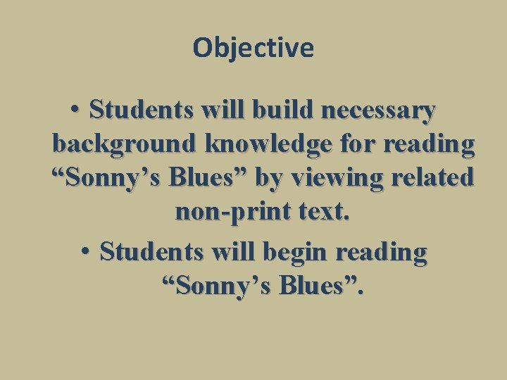 Objective • Students will build necessary background knowledge for reading “Sonny’s Blues” by viewing