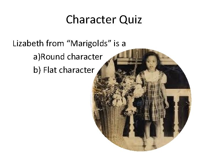 Character Quiz Lizabeth from “Marigolds” is a a)Round character b) Flat character 