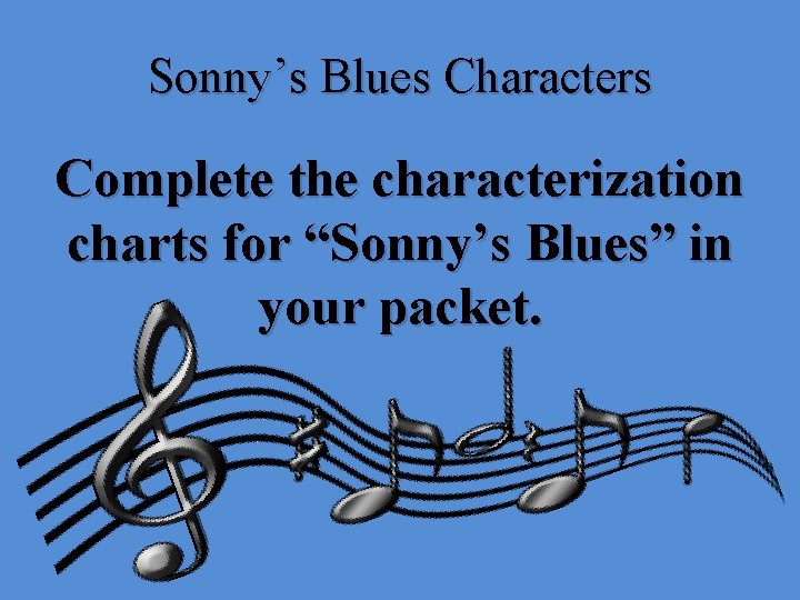 Sonny’s Blues Characters Complete the characterization charts for “Sonny’s Blues” in your packet. 