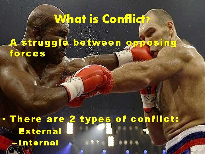 What is Conflict? A struggle between opposing forces • There are 2 types of