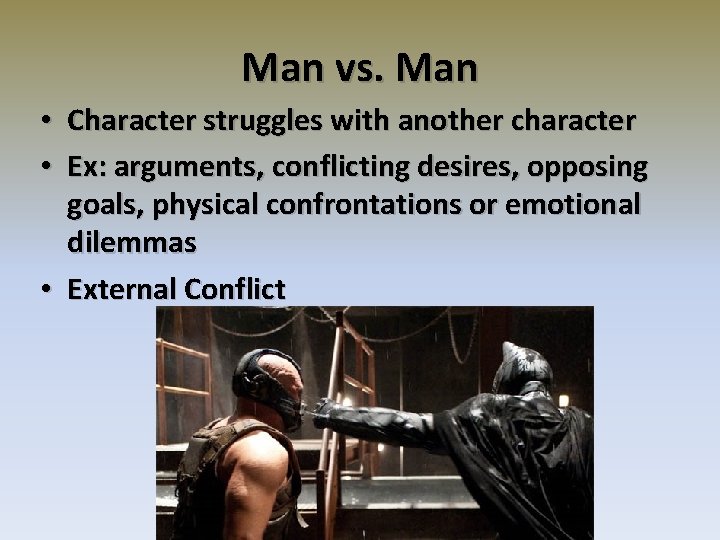 Man vs. Man • Character struggles with another character • Ex: arguments, conflicting desires,