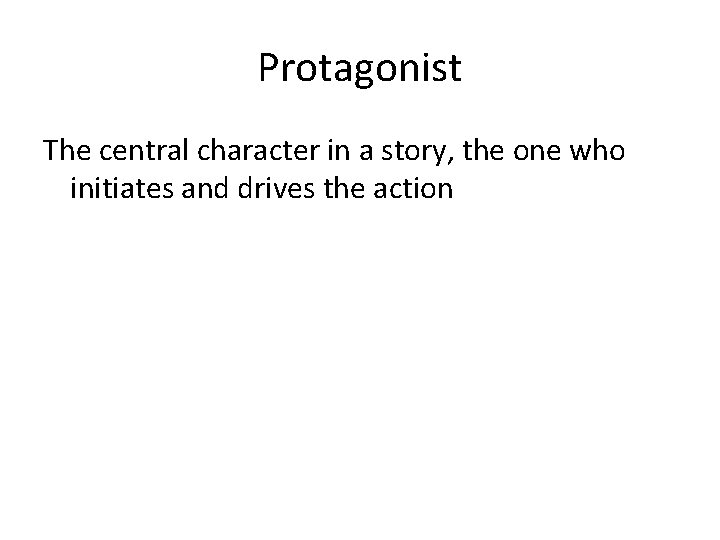 Protagonist The central character in a story, the one who initiates and drives the