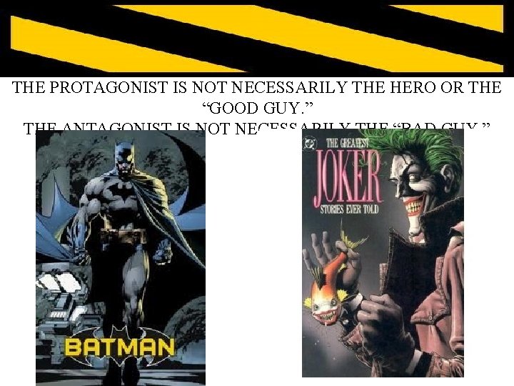 THE PROTAGONIST IS NOT NECESSARILY THE HERO OR THE “GOOD GUY. ” THE ANTAGONIST