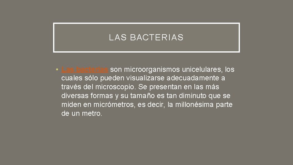 LAS BACTERIAS • Las bacterias son microorganismos unicelulares, los cuales sólo pueden visualizarse adecuadamente