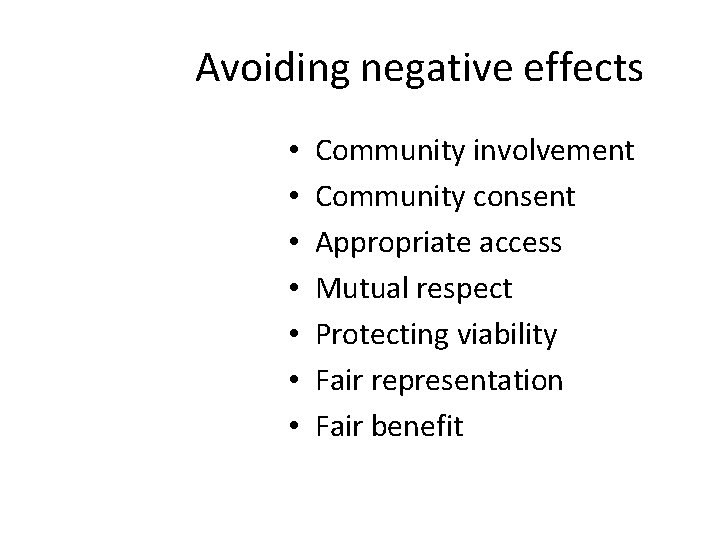 Avoiding negative effects • • Community involvement Community consent Appropriate access Mutual respect Protecting