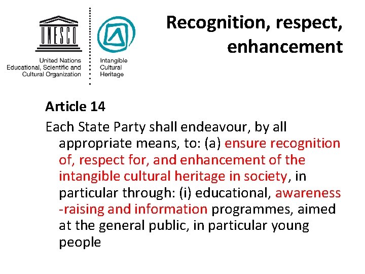 Recognition, respect, enhancement Article 14 Each State Party shall endeavour, by all appropriate means,