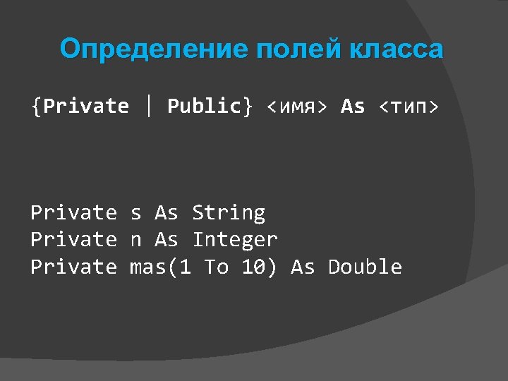 Определение полей класса {Private | Public} <имя> As <тип> Private s As String Private