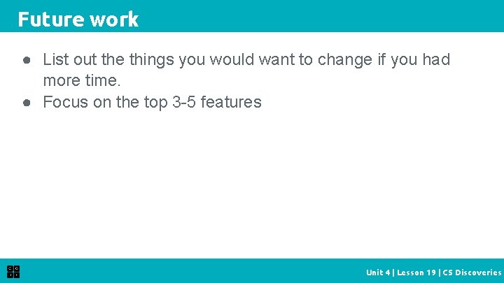 Future work ● List out the things you would want to change if you