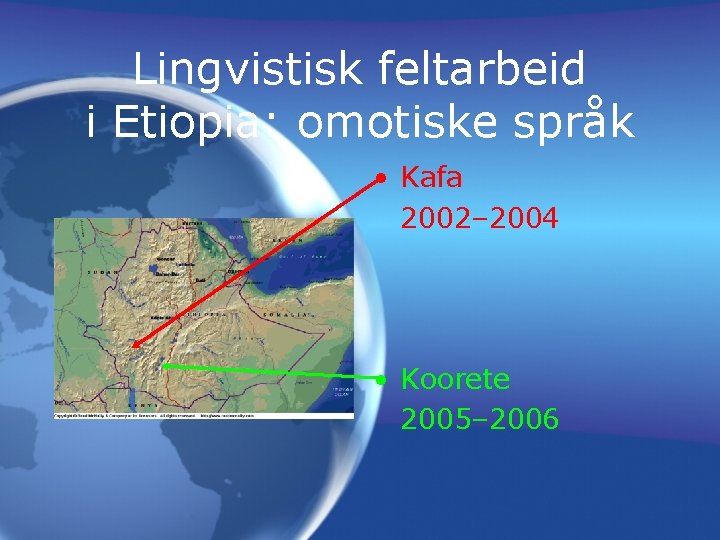 Lingvistisk feltarbeid i Etiopia: omotiske språk • Kafa 2002– 2004 • Koorete 2005– 2006