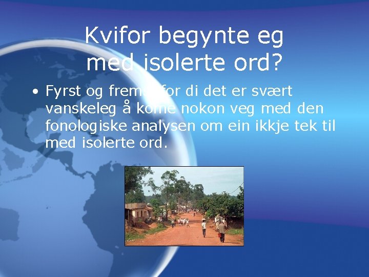 Kvifor begynte eg med isolerte ord? • Fyrst og fremst for di det er