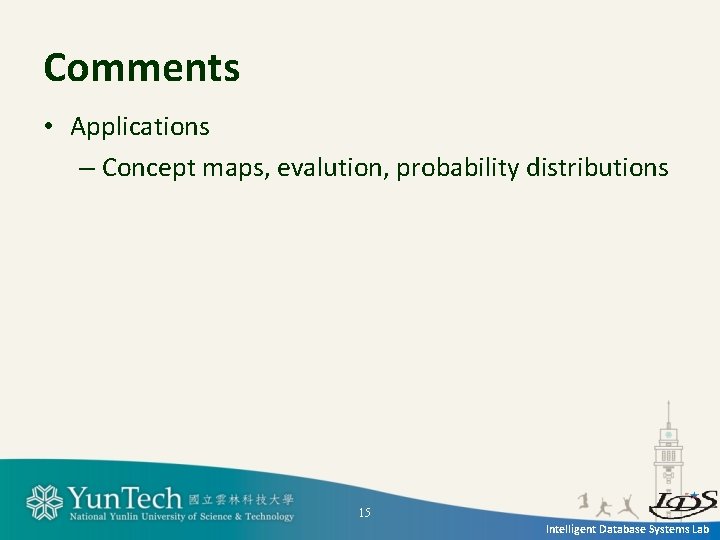 Comments • Applications – Concept maps, evalution, probability distributions 15 Intelligent Database Systems Lab