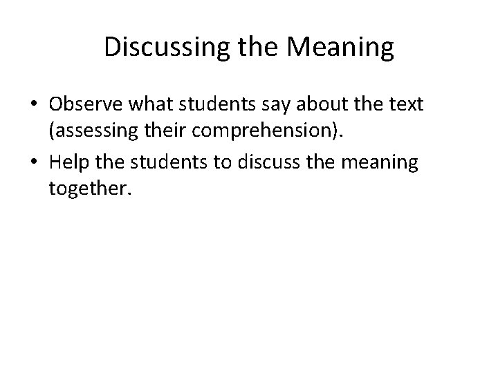 Discussing the Meaning • Observe what students say about the text (assessing their comprehension).