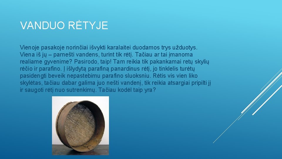 VANDUO RĖTYJE Vienoje pasakoje norinčiai išvykti karalaitei duodamos trys užduotys. Viena iš jų –