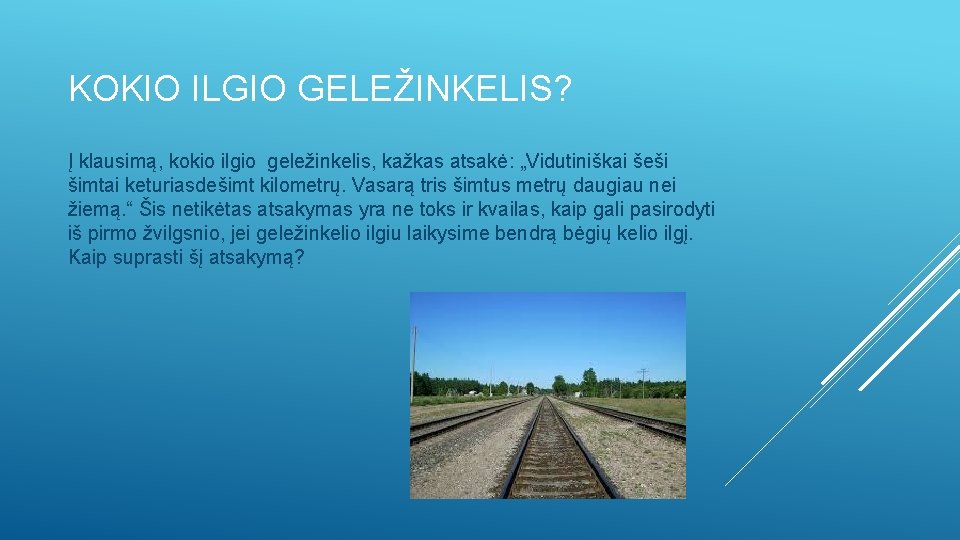 KOKIO ILGIO GELEŽINKELIS? Į klausimą, kokio ilgio geležinkelis, kažkas atsakė: „Vidutiniškai šeši šimtai keturiasdešimt