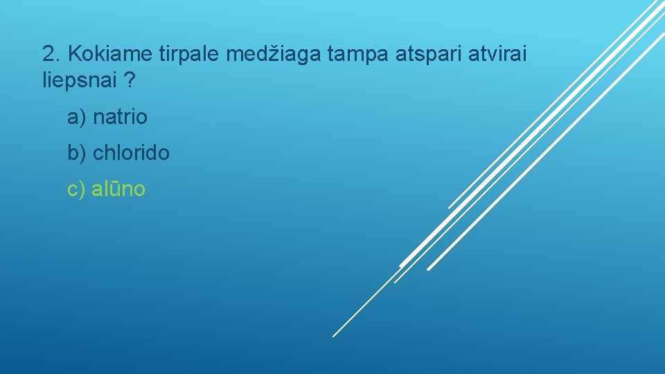 2. Kokiame tirpale medžiaga tampa atspari atvirai liepsnai ? a) natrio b) chlorido c)