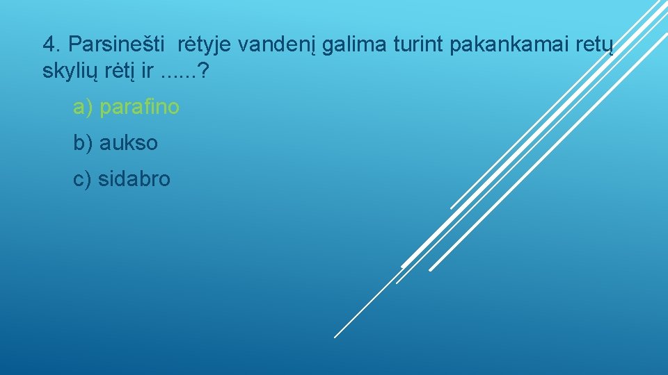 4. Parsinešti rėtyje vandenį galima turint pakankamai retų skylių rėtį ir. . . ?