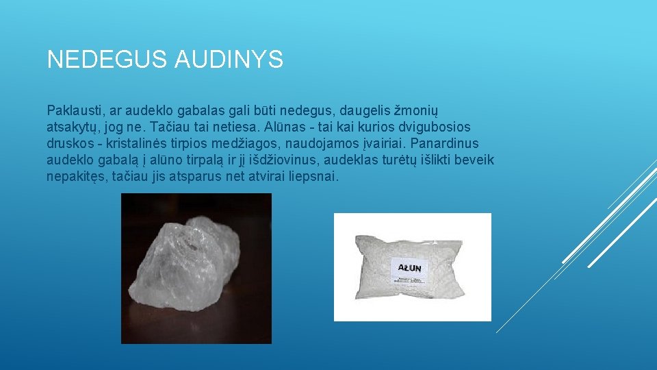 NEDEGUS AUDINYS Paklausti, ar audeklo gabalas gali būti nedegus, daugelis žmonių atsakytų, jog ne.