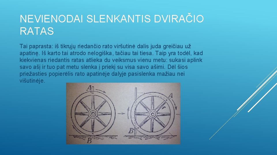 NEVIENODAI SLENKANTIS DVIRAČIO RATAS Tai paprasta: iš tikrųjų riedančio rato viršutinė dalis juda greičiau