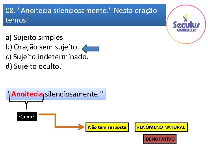 08. "Anoitecia silenciosamente. " Nesta oração temos: a) Sujeito simples b) Oração sem sujeito.