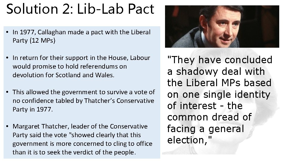 Solution 2: Lib-Lab Pact • In 1977, Callaghan made a pact with the Liberal