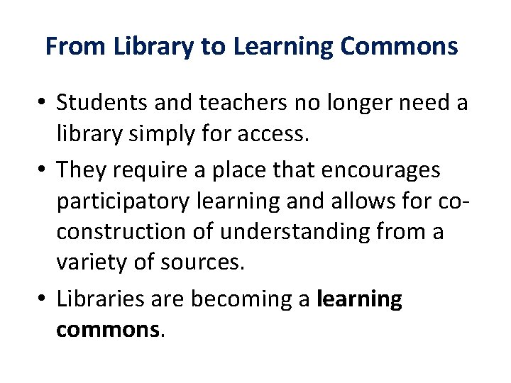 From Library to Learning Commons • Students and teachers no longer need a library