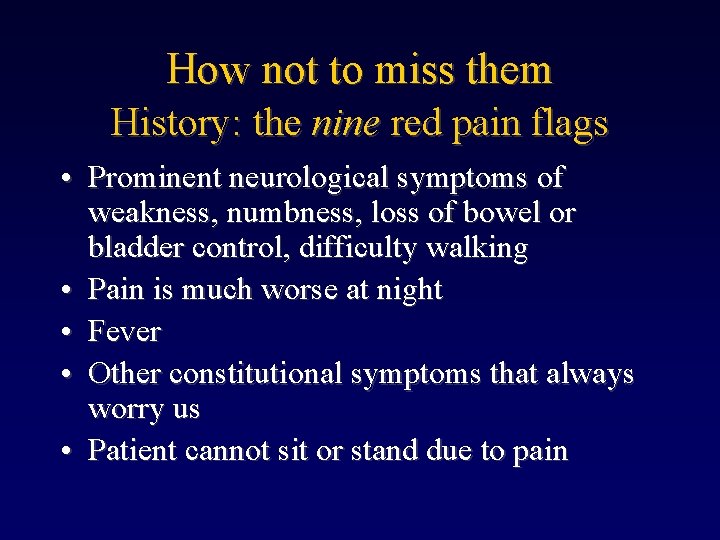 How not to miss them History: the nine red pain flags • Prominent neurological