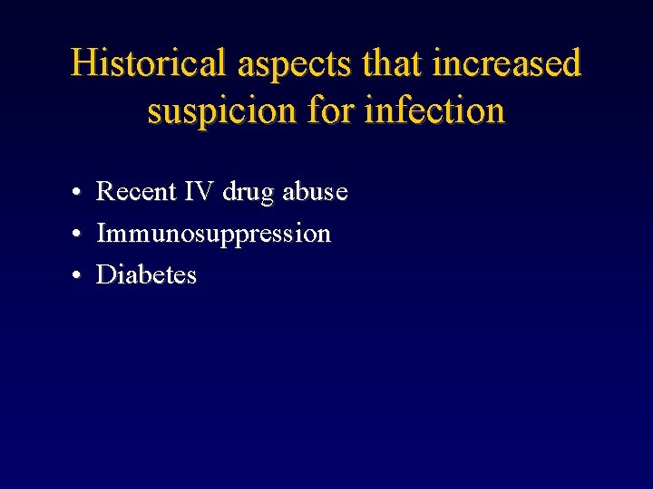 Historical aspects that increased suspicion for infection • Recent IV drug abuse • Immunosuppression