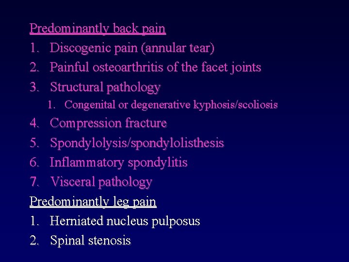 Predominantly back pain 1. Discogenic pain (annular tear) 2. Painful osteoarthritis of the facet