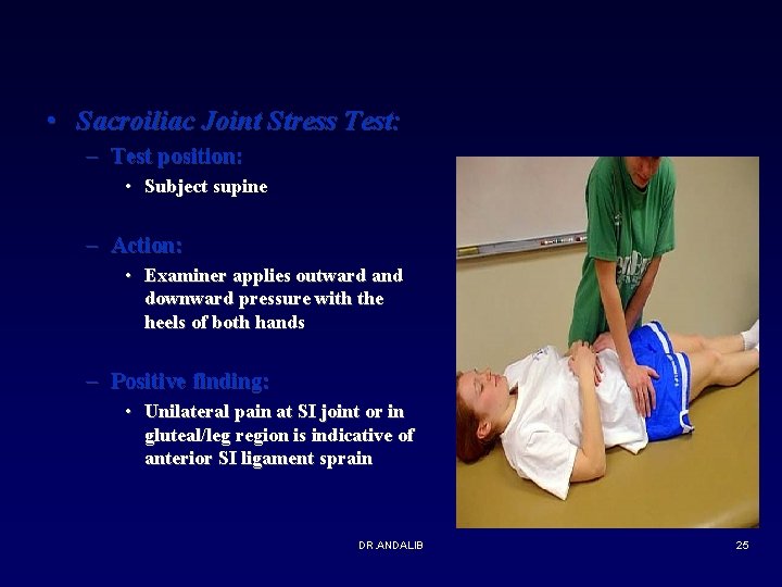  • Sacroiliac Joint Stress Test: – Test position: • Subject supine – Action: