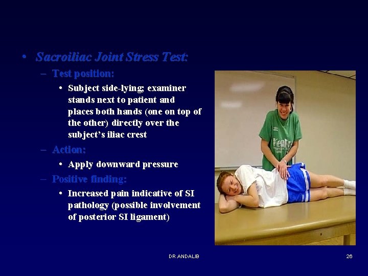  • Sacroiliac Joint Stress Test: – Test position: • Subject side-lying; examiner stands