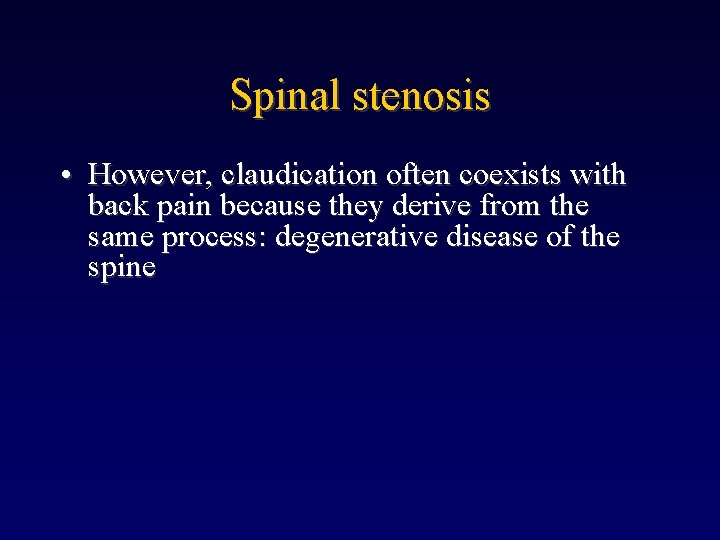 Spinal stenosis • However, claudication often coexists with back pain because they derive from