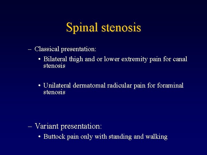 Spinal stenosis – Classical presentation: • Bilateral thigh and or lower extremity pain for