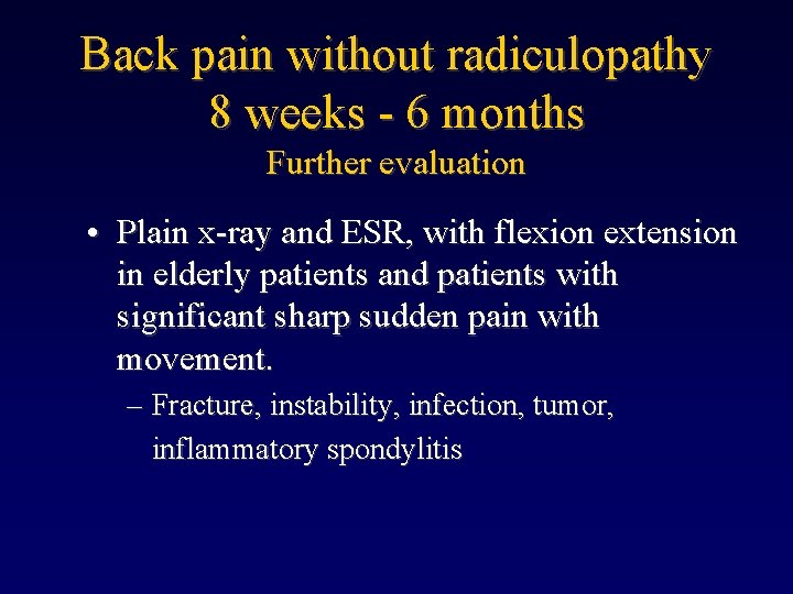 Back pain without radiculopathy 8 weeks - 6 months Further evaluation • Plain x-ray