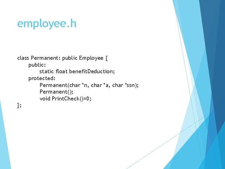 employee. h class Permanent: public Employee { public: static float benefit. Deduction; protected: Permanent(char