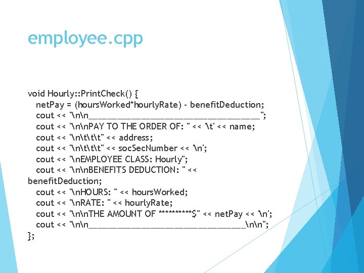 employee. cpp void Hourly: : Print. Check() { net. Pay = (hours. Worked*hourly. Rate)