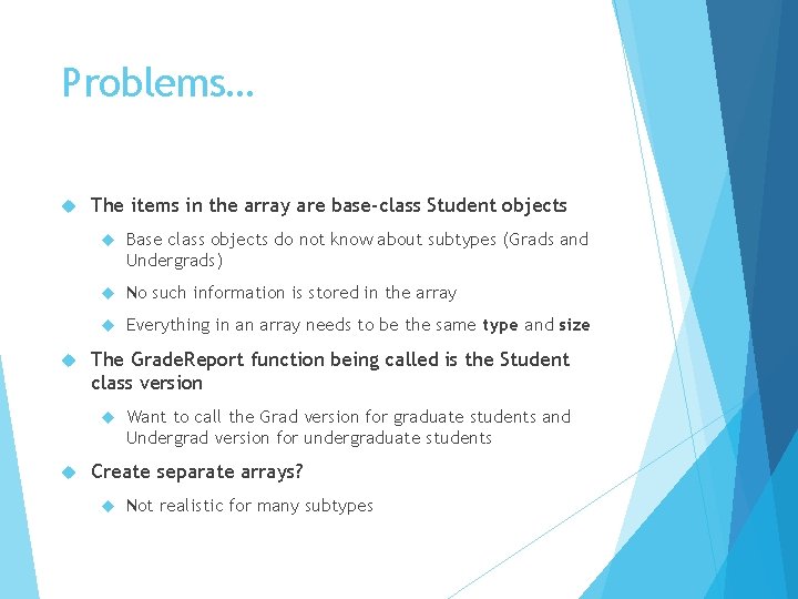 Problems… The items in the array are base-class Student objects Base class objects do
