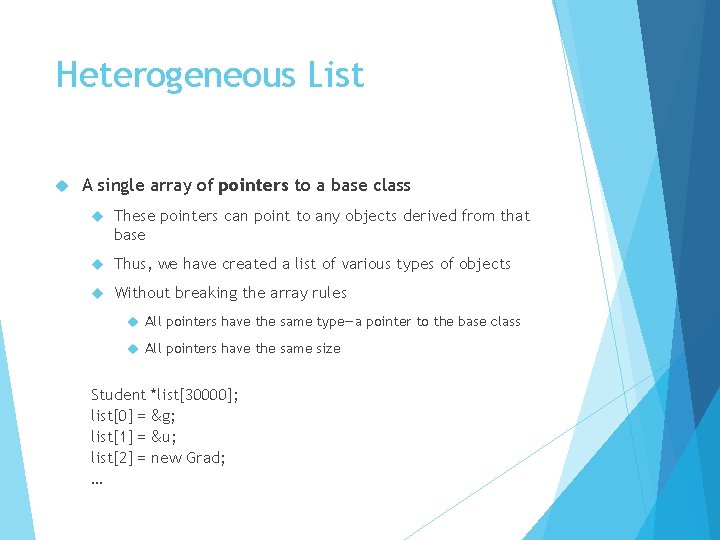 Heterogeneous List A single array of pointers to a base class These pointers can
