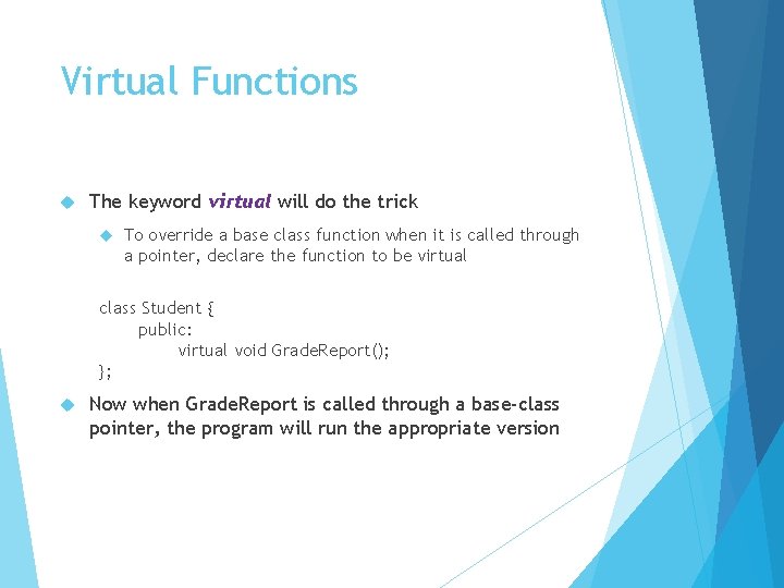 Virtual Functions The keyword virtual will do the trick To override a base class